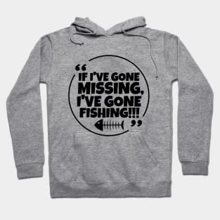 If I've gone missing, I've gone fishing! Hoodie